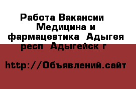 Работа Вакансии - Медицина и фармацевтика. Адыгея респ.,Адыгейск г.